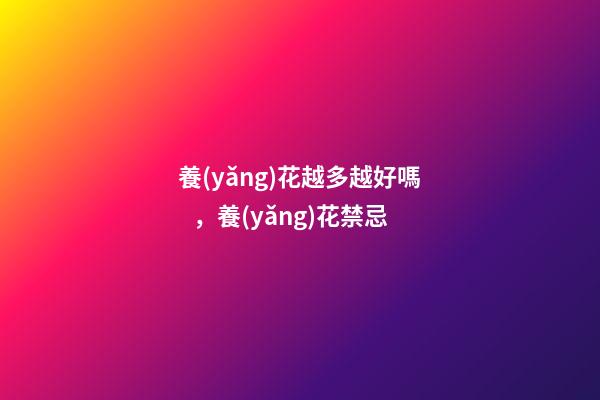 養(yǎng)花越多越好嗎，養(yǎng)花禁忌